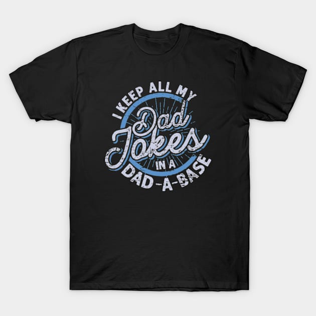 I Keep My Dad Jokes in a Dad-a-Base, Funny Dad Jokes, Dad Jokes are How Eye Roll, Fathers Day 2024 T-Shirt by sarcasmandadulting